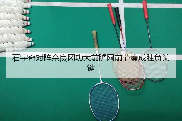 石宇奇对阵奈良冈功大前瞻网前节奏成胜负关键